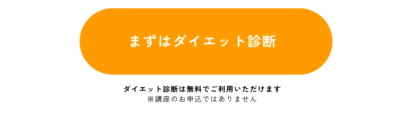 ボタン：まずはダイエット診断 - ダイエット診断は無料でご利用いただけます ※講座のお申込ではありません