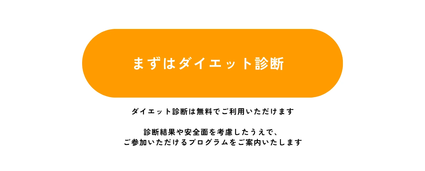 ボタン：まずはダイエット診断 - ダイエット診断は無料でご利用いただけます。診断結果や安全面を考慮したうえでご参加いただけるプログラムをご案内いたします